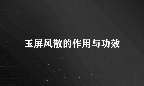 玉屏风散的作用与功效