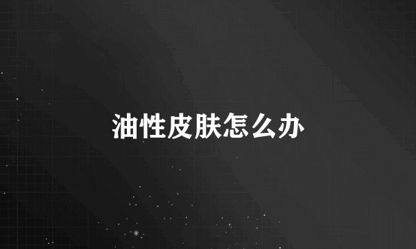 油性皮肤怎么办