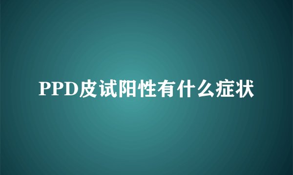 PPD皮试阳性有什么症状