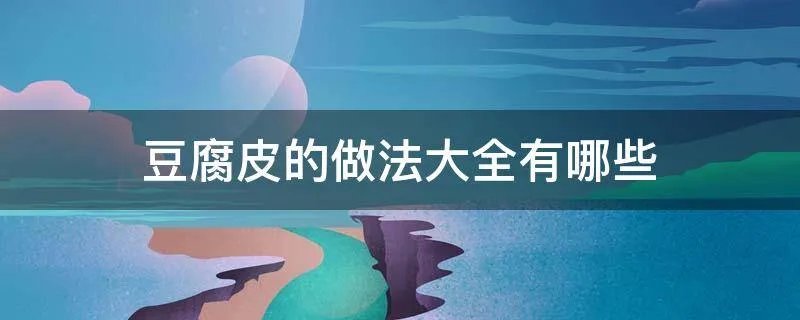 豆腐皮的做法大全有哪些