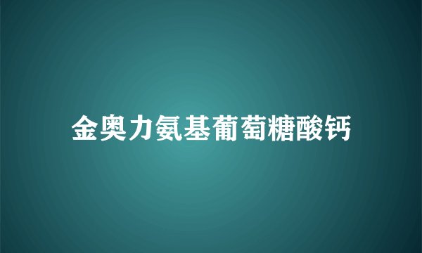 金奥力氨基葡萄糖酸钙