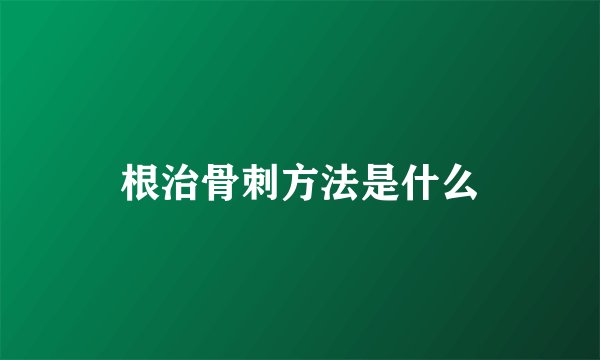根治骨刺方法是什么