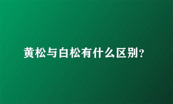 黄松与白松有什么区别？