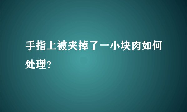 手指上被夹掉了一小块肉如何处理？