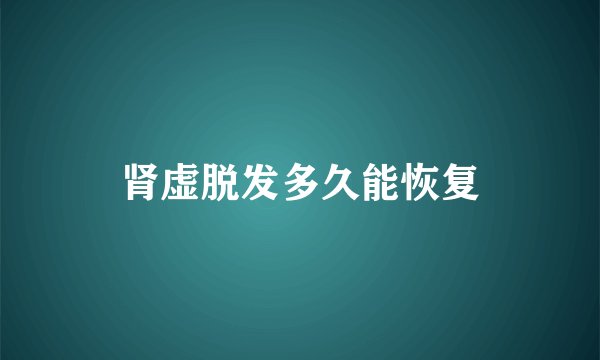 肾虚脱发多久能恢复