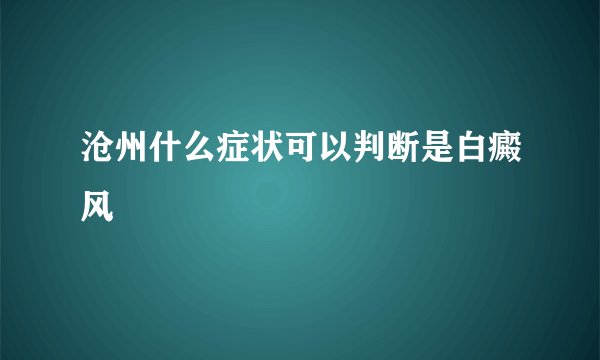 沧州什么症状可以判断是白癜风