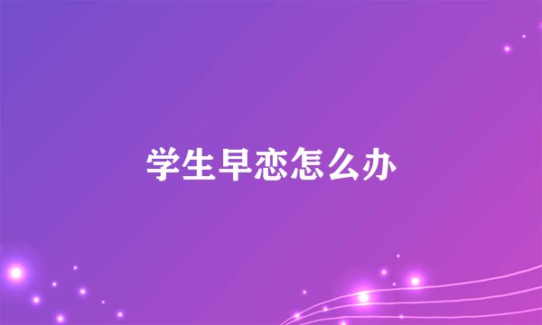 学生早恋怎么办