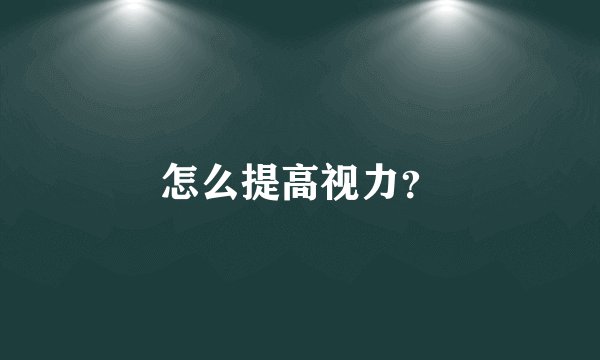 怎么提高视力?