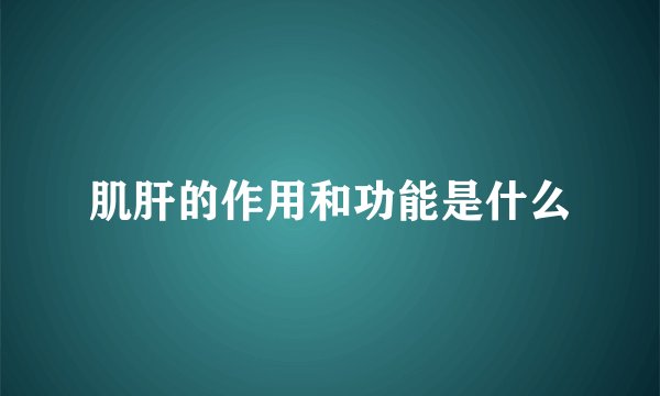 肌肝的作用和功能是什么