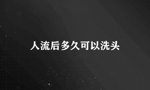 人流后多久可以洗头
