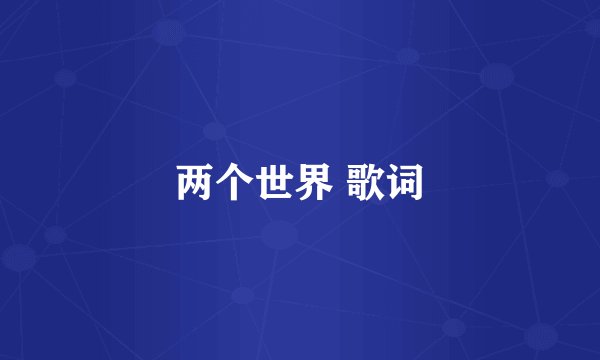 两个世界 歌词