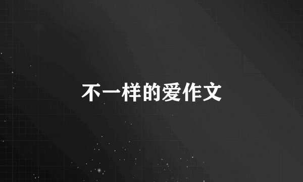 不一样的爱作文