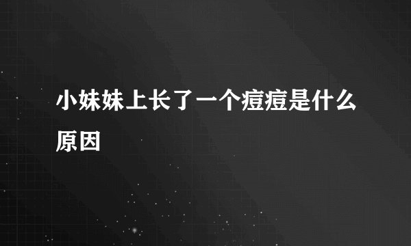 小妹妹上长了一个痘痘是什么原因