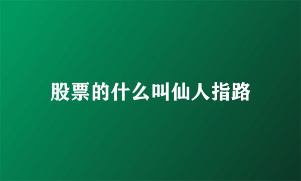 股票的什么叫仙人指路