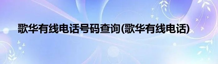 歌华有线电话号码查询(歌华有线电话)