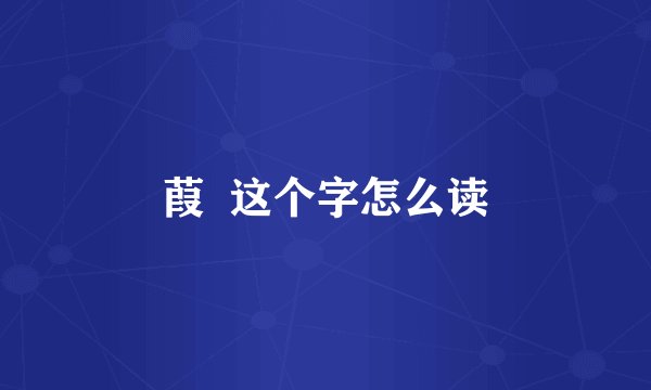 葭  这个字怎么读