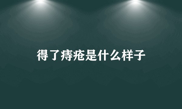 得了痔疮是什么样子