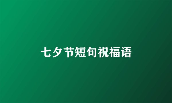 七夕节短句祝福语