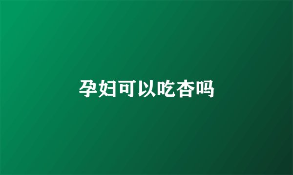 孕妇可以吃杏吗