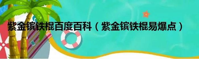 紫金镔铁棍百度百科（紫金镔铁棍易爆点）