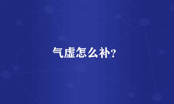 气虚怎么补？