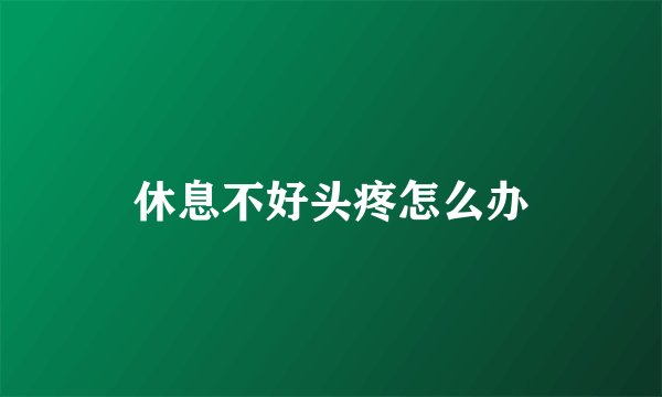 休息不好头疼怎么办