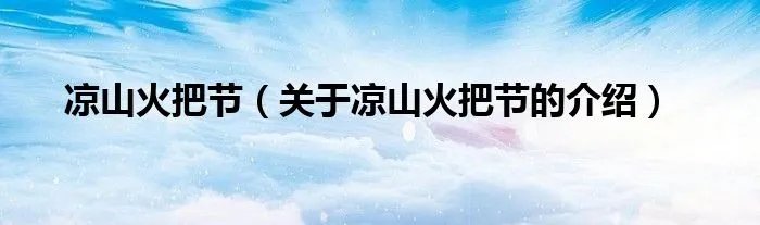 凉山火把节（关于凉山火把节的介绍）