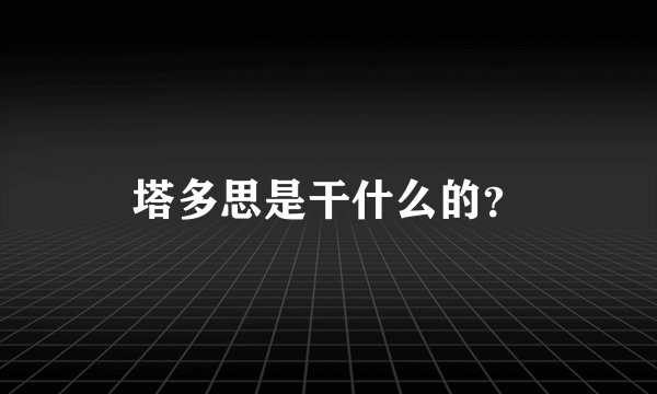 塔多思是干什么的？