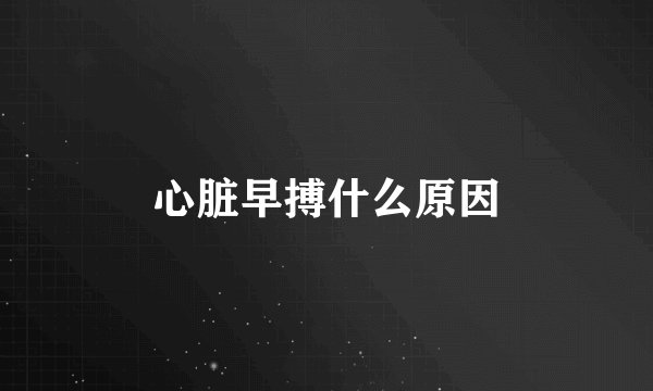 心脏早搏什么原因