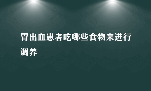 胃出血患者吃哪些食物来进行调养