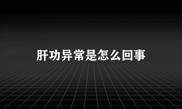 肝功异常是怎么回事