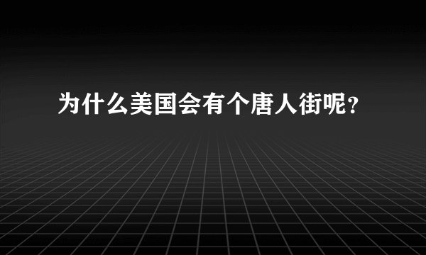 为什么美国会有个唐人街呢？