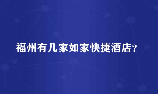 福州有几家如家快捷酒店？