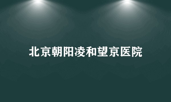 北京朝阳凌和望京医院