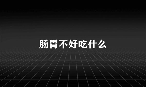 肠胃不好吃什么