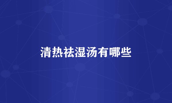清热祛湿汤有哪些