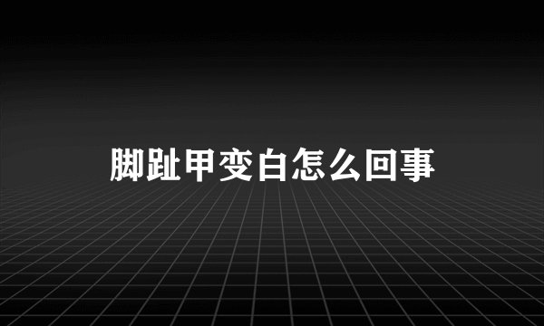 脚趾甲变白怎么回事