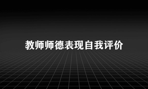 教师师德表现自我评价