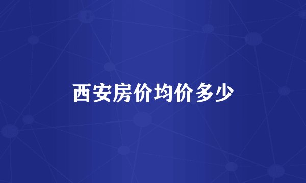 西安房价均价多少