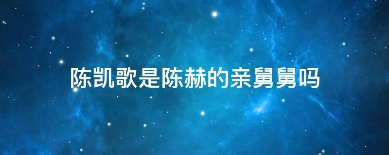 陈凯歌是陈赫的亲舅舅吗