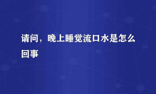 请问,晚上睡觉流口水是怎么回事