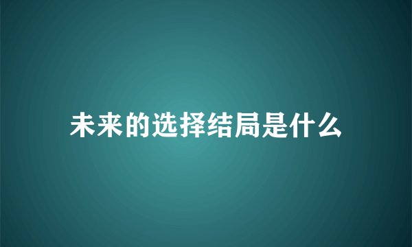 未来的选择结局是什么