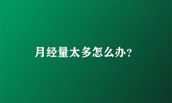 月经量太多怎么办？