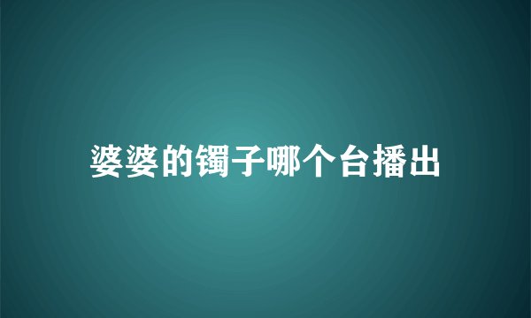 婆婆的镯子哪个台播出
