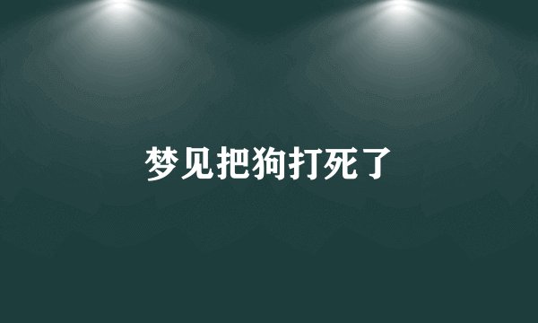 梦见把狗打死了