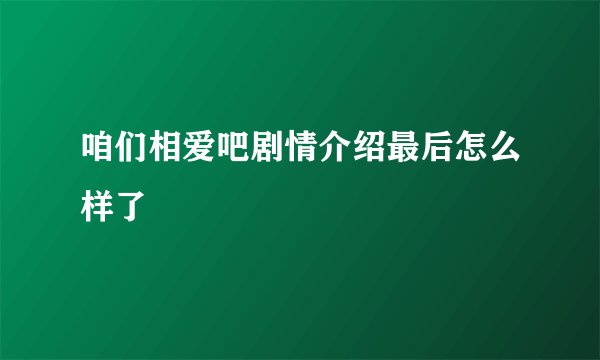 咱们相爱吧剧情介绍最后怎么样了