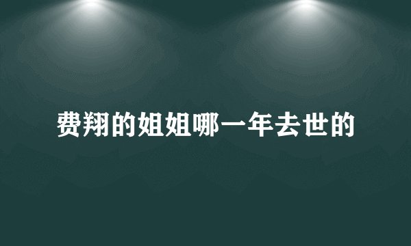 费翔的姐姐哪一年去世的