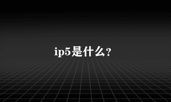 ip5是什么？