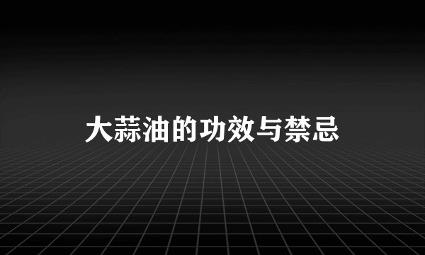 大蒜油的功效与禁忌