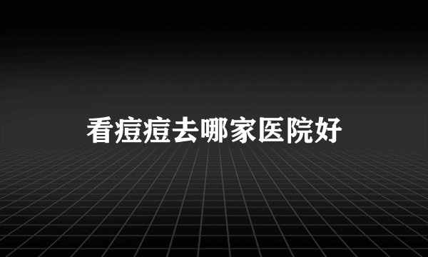 看痘痘去哪家医院好